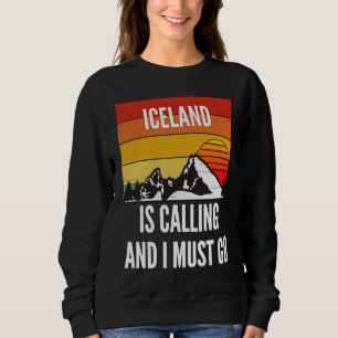 Iceland Is Calling And I Must Go Sweatshirt
