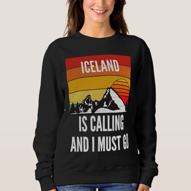 Iceland Is Calling And I Must Go Sweatshirt (Front)