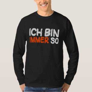 Ich Bin Immer So  Colleague  Saying [German Langua T-Shirt