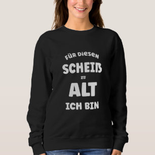 Ich Bin Zu Alt Für Dem Schei Adult Saying Sweatshirt
