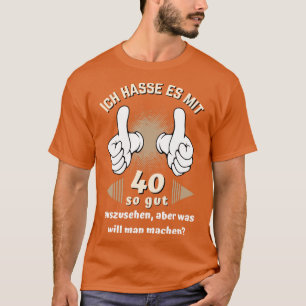 Ich hasse es mit 40 so gut auszusehen 40 Bday Fun T-Shirt