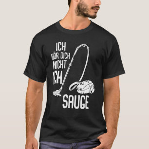 Ich Hörr Dich Nicht Ich Suge Vacuum Cleaner Cleani T-Shirt