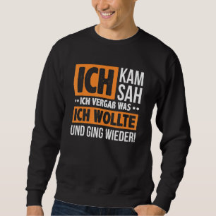 Ich Kam Ich Sah Und Vergß Saying Fun Men Women Sweatshirt