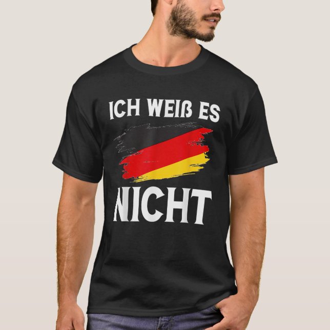 Ich wei es nicht Funny German T-Shirt (Front)