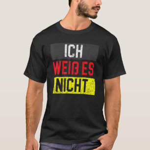 Ich Weib Es Nicht German Country Deutschland Germa T-Shirt