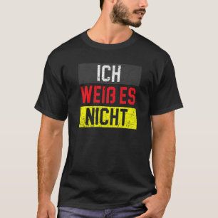 Ich Weib Es Nicht German Country Deutschland Germa T-Shirt