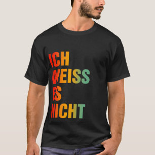 Ich Weiss Es Nicht T-Shirt