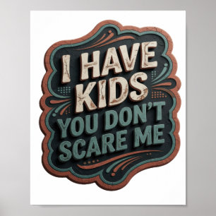 Iconic Grey I HAVE KIDS YOU DON'T SCARE ME Poster