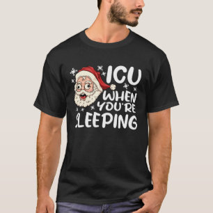 ICU When You re Sleeping ICU  Nurse Christmas Nurs T-Shirt