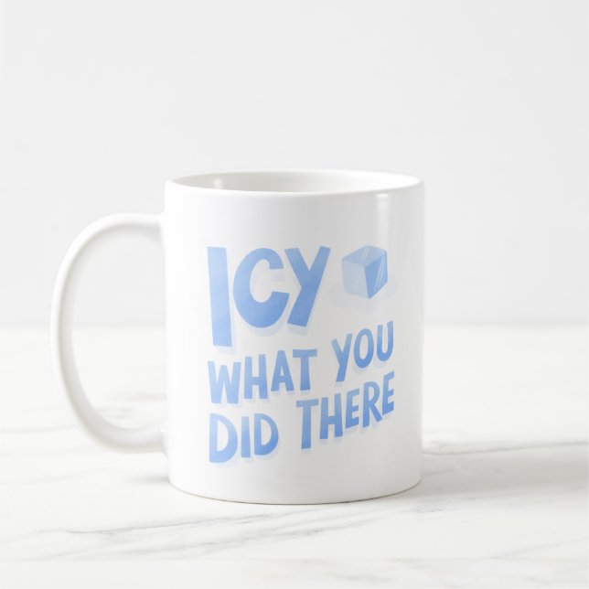 Icy what you did there Funny Pun Coffee Mug (Left)