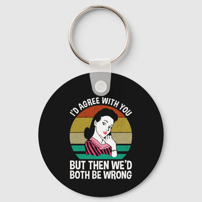 I'd Agree With You But Then We'd Both Be Wrong Key Ring (Front)