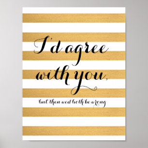 I'd agree with you, but then we'd both be wrong. poster