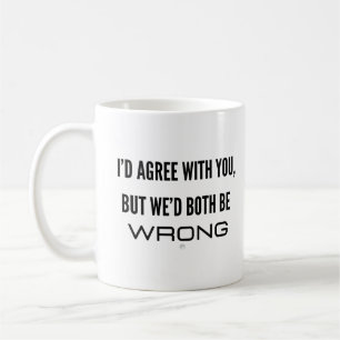 I'd Agree with You, But We'd Both Be Wrong Coffee Mug