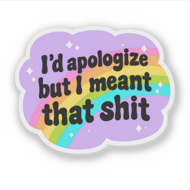 I'd Apologise But I Meant It | Funny Sarcastic (Front)