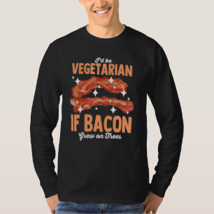 I'd Be A Vegetarian If Bacon Grew On Tress Anti Ve T-Shirt