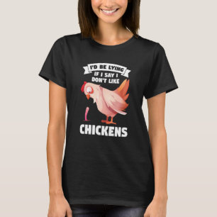 I'd be lying if I say I don't like chickens farmin T-Shirt