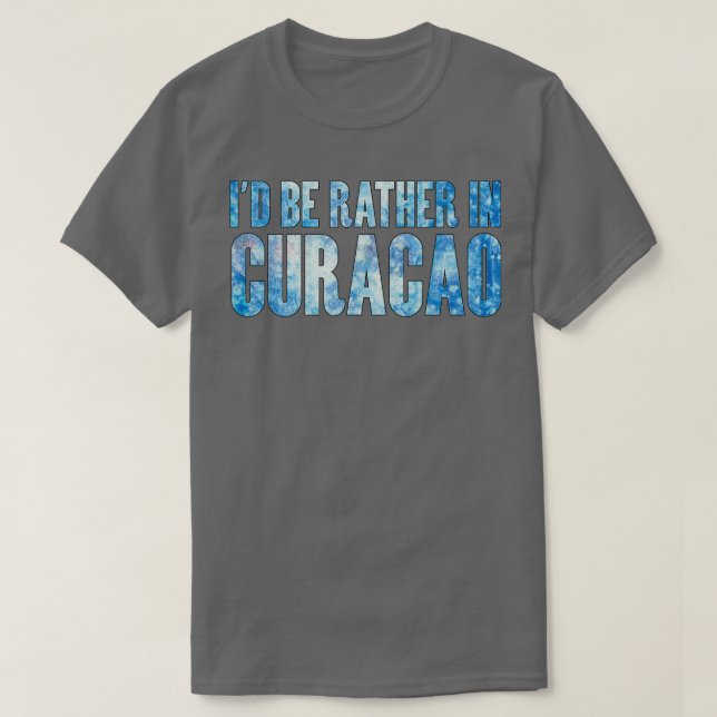 Id be rather in Curacao  T-Shirt (Design Front)