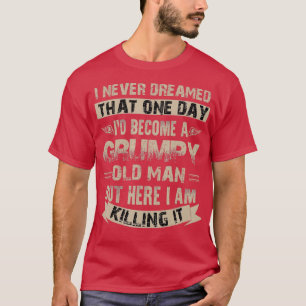 Id Become A Grumpy Old Man Grumpy (1) T-Shirt