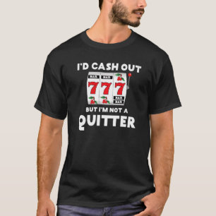 I'd Cash Out But I'm Not A Quitter  Gambler Gambli T-Shirt