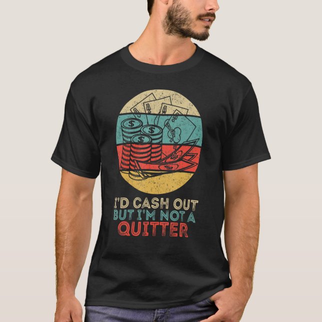 I'd Cash Out But I'm Not A Quitter Gambling Casino T-Shirt (Front)