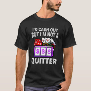 I'd Cash Out But I'm Not A Quitter Gambling Casino T-Shirt