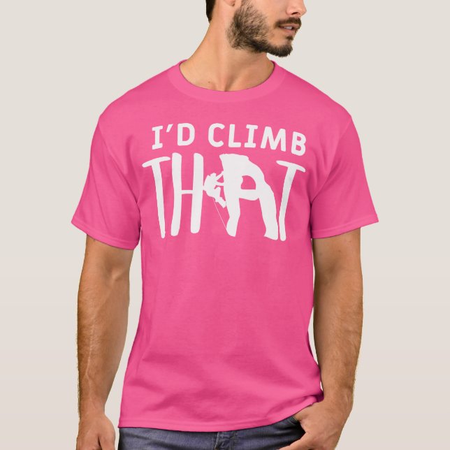 I'D Climb That Mountain Climbing Rock Climber T-Shirt (Front)