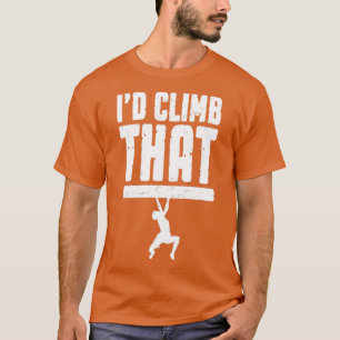 Id Climb That Rock Climbing Bouldering Funny Climb T-Shirt