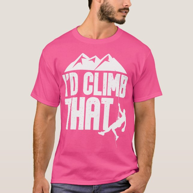 I'D Climb That - Rock Climbing Climber Bouldering  T-Shirt (Front)