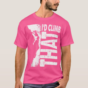 I'D Climb That Rock Mountain Climbing T-Shirt