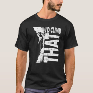 I'd Climb That Rock Mountain Climbing T-Shirt
