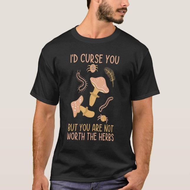 I'd Curse You But You Are Not Worth The Herbs Witc T-Shirt (Front)