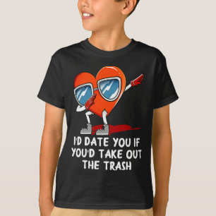 Id Date You Take Out The Trash Valentines Day Hum T-Shirt