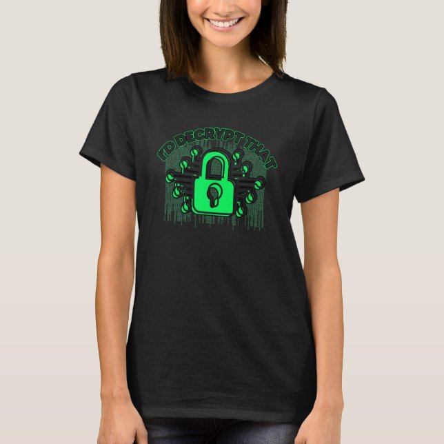I'd Decrypt That Cyber Warrior & Security Expert T-Shirt (Front)