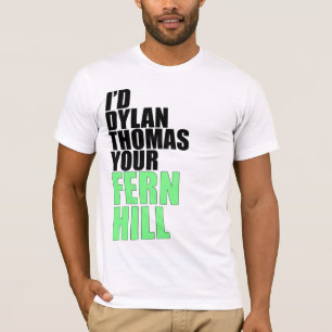 I'd Dylan Thomas Your Fern Hill T-Shirt