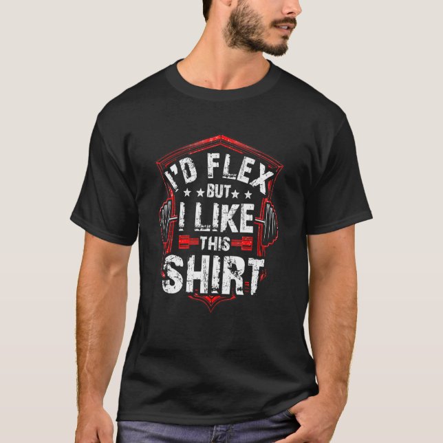 I'd Flex But I Like This   Bodybuilder Workout T-Shirt (Front)