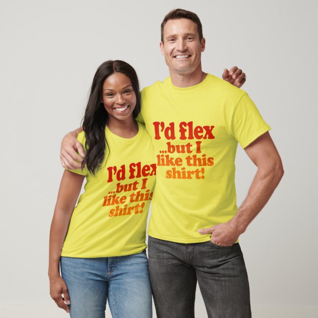 I'd Flex But I Like This Shirt (Unisex)