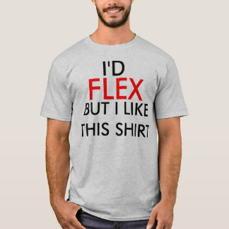 I'D FLEX BUT I LIKE THIS SHIRT 2