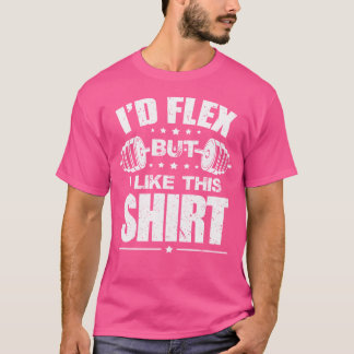 I'D Flex But I Like This Shirt Bodybuilding Gym Wo