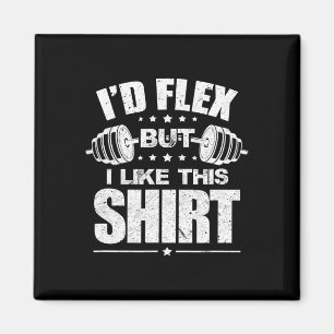 I'd Flex But I Like This Shirt Bodybuilding Gym Wo Magnet