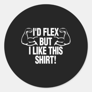 I'd Flex But I Like This Shirt Funny Body Builder  Classic Round Sticker