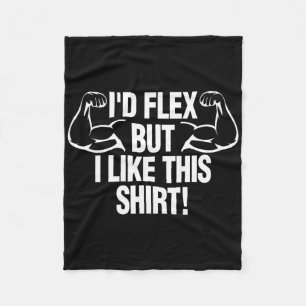 I'd Flex But I Like This Shirt Funny Body Builder  Fleece Blanket
