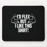 I'd Flex But I Like This Shirt Funny Body Builder 