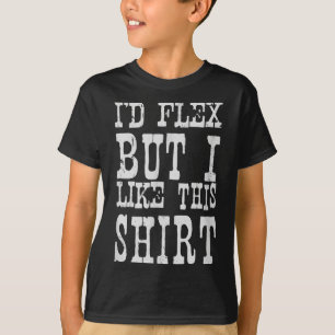 I'd Flex But I Like This Shirt _ Funny Gym Motivat