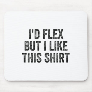 I'd Flex But I Like This Shirt Gym Weightlifter Bo Mouse Pad