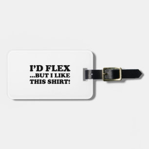 I'd Flex ...But I Like This Shirt! Luggage Tag
