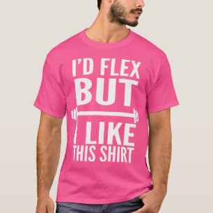 I'D Flex But I Like This Weight Lifting T-Shirt