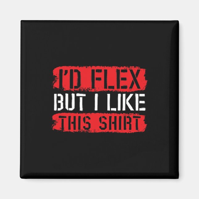 I'd Flex But Iike This Shirt  Magnet (Front)