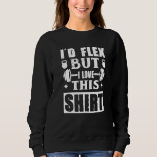 I'd Flex Gym Bodybuilder Weightlifter Workout Sweatshirt