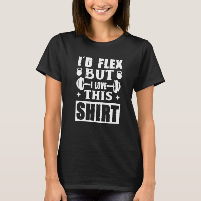 I'd Flex  Gym Bodybuilder Weightlifter Workout T-Shirt (Front)