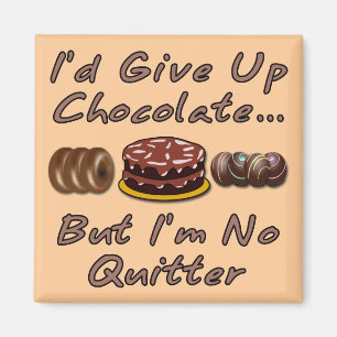 I'd Give Up Chocolate But I'm No Quitter Magnet